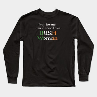 Pray for Me, I'm Married to an Irish Woman Long Sleeve T-Shirt